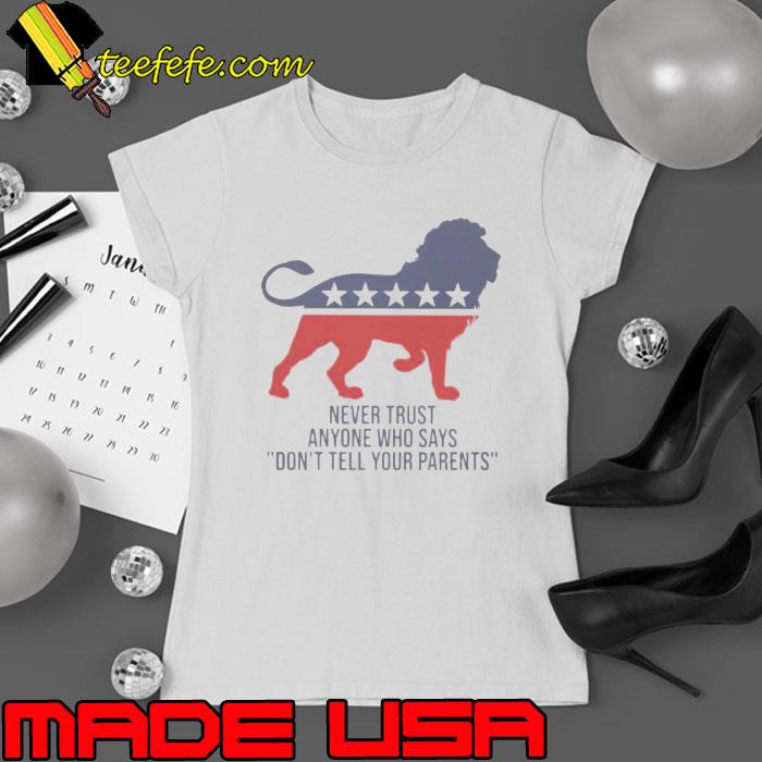 Never Trust Anyone Who Says Don’t Tell Your Parents shirt