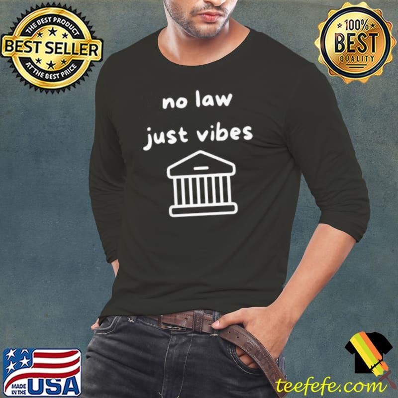 No Law Just Vibes Shirt Long Sleeve Tee No Law Just Vibes Shirt Long Sleeve Tee
