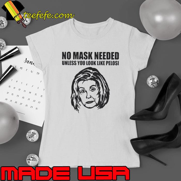 No Mask Needed Unless You Look Like Pelosi Shirt No Mask Needed Unless You Look Like Pelosi Shirt