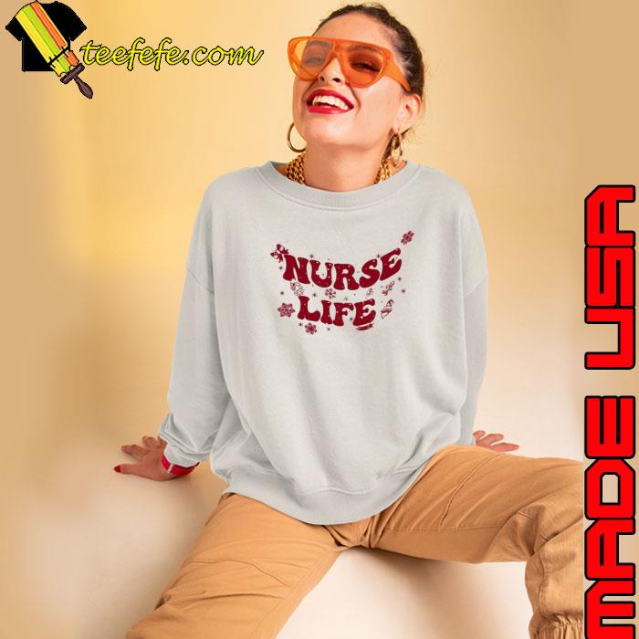 Nurse Life Nurse Life Christmas Shirt Sweatshirt Nurse Life Nurse Life Christmas Shirt Sweatshirt
