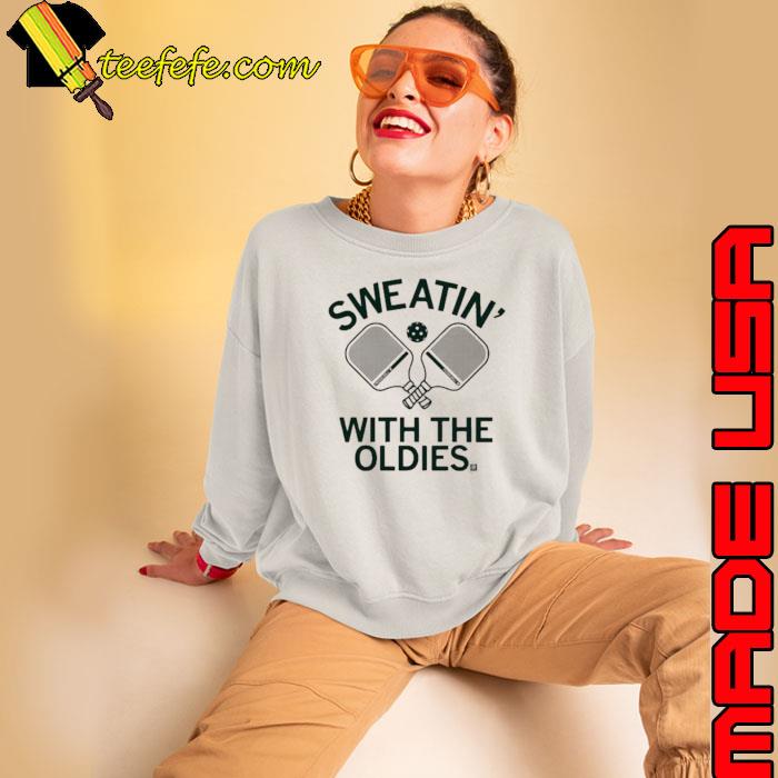 Pickleball sweatin with the oldies 2023 Shirt Sweatshirt Pickleball sweatin with the oldies 2023 Shirt Sweatshirt
