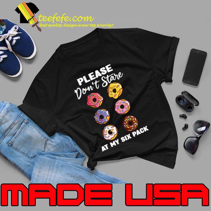 Please Dont Stare At My Six Abs and Donuts Workout Humor T-Shirt Please Dont Stare At My Six Abs and Donuts Workout Humor T-Shirt