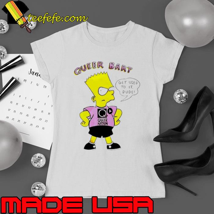 Queer bart simpson get used to it dude shirt