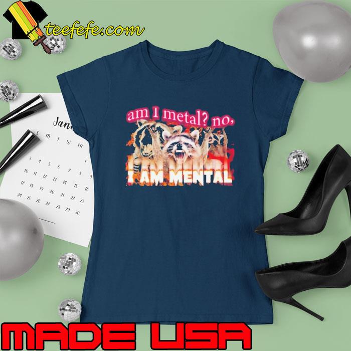 Racoon Am I Metal No I’m Mental Meme Shirt Ladies tee Racoon Am I Metal No I’m Mental Meme Shirt Ladies tee