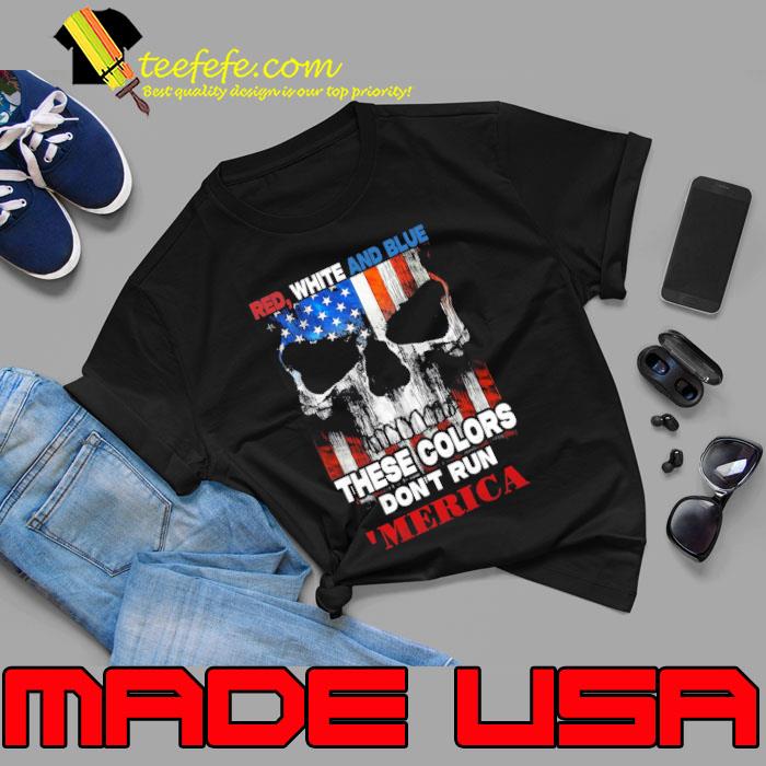 Red White And Blue These Colors Don't Run Merica Skull Shirt Unisex Red White And Blue These Colors Don't Run Merica Skull Shirt Unisex