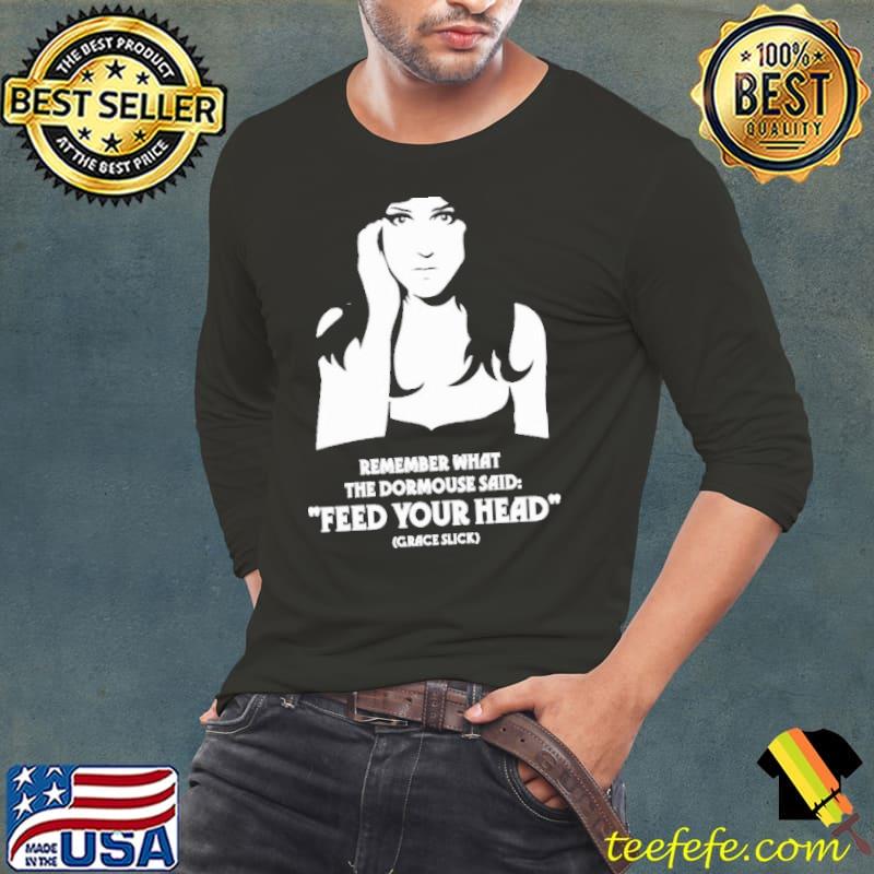 Remember what the dormouse said feed your head Grace Slick s Long Sleeve Tee Remember what the dormouse said feed your head Grace Slick s Long Sleeve Tee