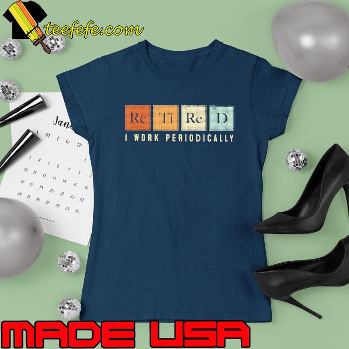 Retired i work periodically retro chemistry s Ladies tee Retired i work periodically retro chemistry s Ladies tee