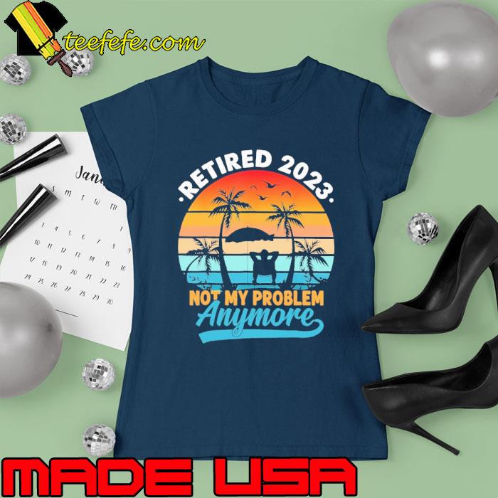 Retired Not My Problem Anymore Summer Palm Tree Vintage s Ladies tee Retired Not My Problem Anymore Summer Palm Tree Vintage s Ladies tee