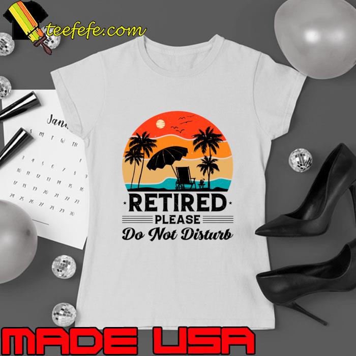 Retired Please Do Not Disturb Palms Tree Vintage T-Shirt Retired Please Do Not Disturb Palms Tree Vintage T-Shirt