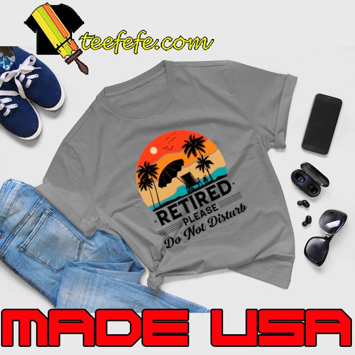Retired Please Do Not Disturb Palms Tree Vintage T-Shirt Unisex Retired Please Do Not Disturb Palms Tree Vintage T-Shirt Unisex