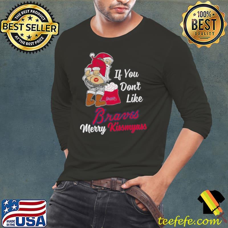 Santa Claus If You Don’t Like Atlanta Braves Merry Kissmyass s Long Sleeve Tee Santa Claus If You Don’t Like Atlanta Braves Merry Kissmyass s Long Sleeve Tee