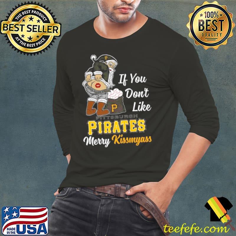 Santa Claus If You Don’t Like Pittsburgh Pirates Merry Kissmyass s Long Sleeve Tee Santa Claus If You Don’t Like Pittsburgh Pirates Merry Kissmyass s Long Sleeve Tee