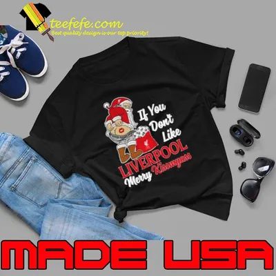 Santa If You Don’t Like Liverpool Merry Kissmyass shirt
