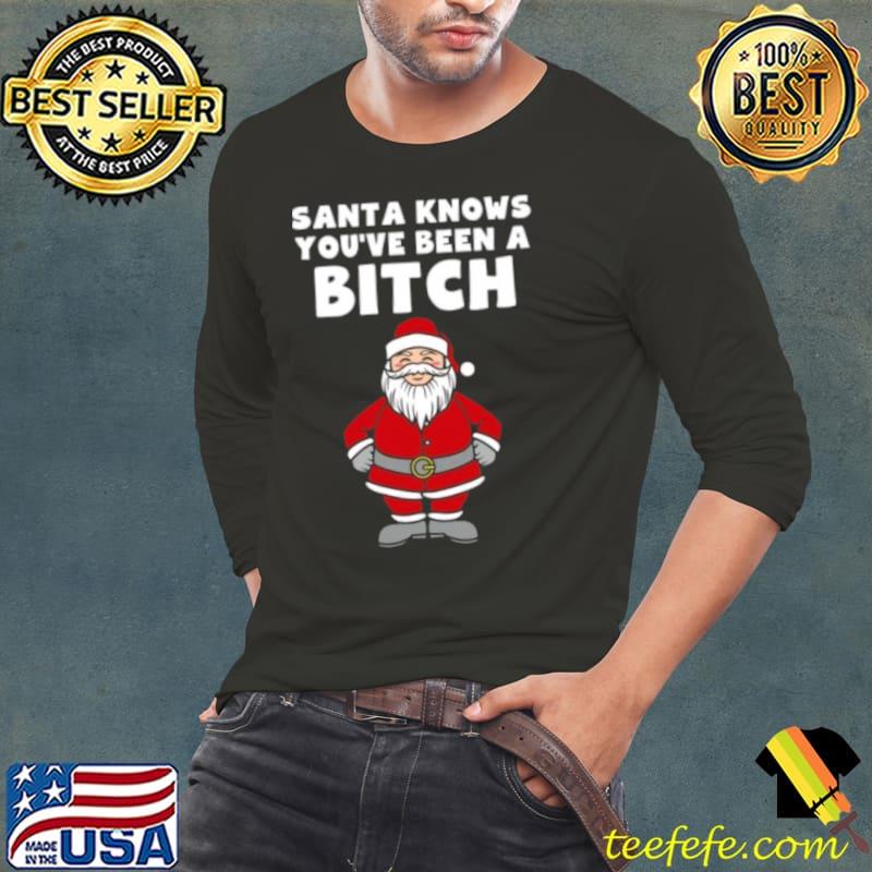 Santa knows you’ve been a bitch s Long Sleeve Tee Santa knows you’ve been a bitch s Long Sleeve Tee