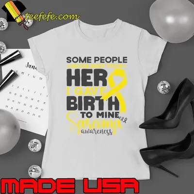 Sarcoma Awareness Some People Never Meet Their Hero I Gave Birth To Mine Cancer Fighter T-Shirt