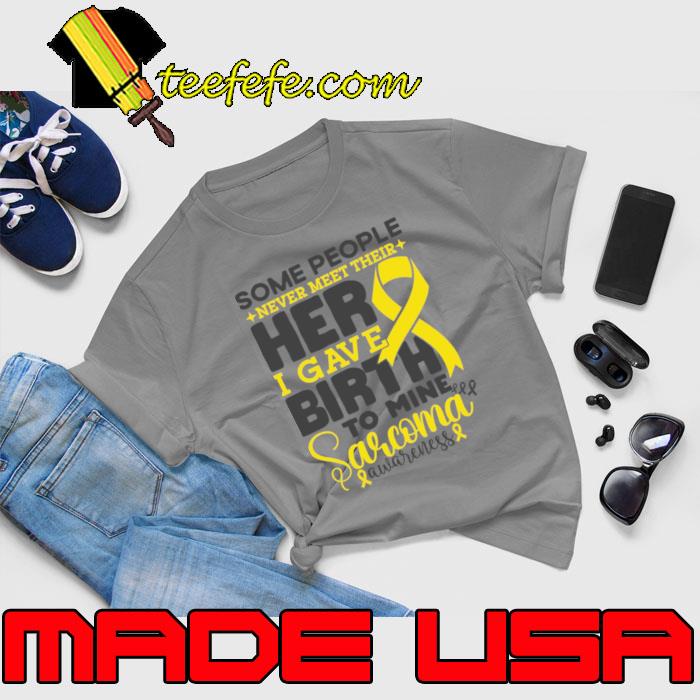 Sarcoma Awareness Some People Never Meet Their Hero I Gave Birth To Mine Cancer Fighter T-Shirt Unisex Sarcoma Awareness Some People Never Meet Their Hero I Gave Birth To Mine Cancer Fighter T-Shirt Unisex