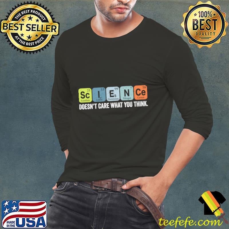Science Doesn't Care What You Think T-Shirt Long Sleeve Tee Science Doesn't Care What You Think T-Shirt Long Sleeve Tee