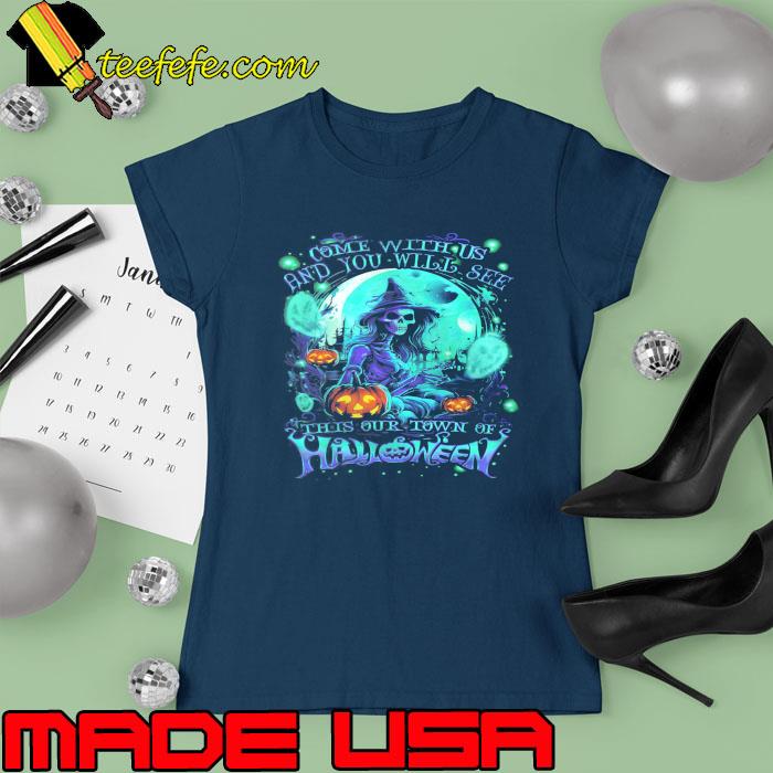 Skull Come With Us And You Will See This Our Town Of Halloween s Ladies tee Skull Come With Us And You Will See This Our Town Of Halloween s Ladies tee