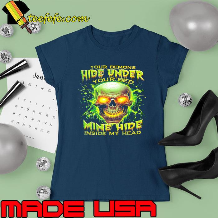 Skull Your Demons Hide Under Your Bed Mind Hide Inside My Head shirt s Ladies tee Skull Your Demons Hide Under Your Bed Mind Hide Inside My Head shirt s Ladies tee