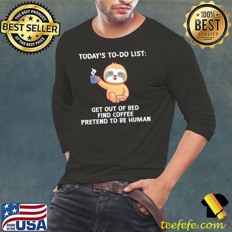 Sloth Today's To Do List Get Out Of Bed Find Coffee Pretend To Be Human s Long Sleeve Tee Sloth Today's To Do List Get Out Of Bed Find Coffee Pretend To Be Human s Long Sleeve Tee