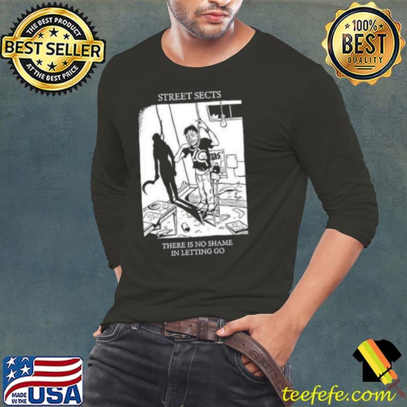 Street Sects There Is No Shame In Letting Go Shirt Long Sleeve Tee Street Sects There Is No Shame In Letting Go Shirt Long Sleeve Tee