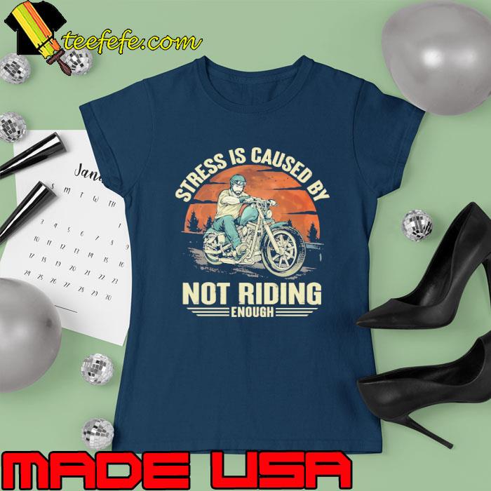 Stress is caused by not riding enough biker blood moon s Ladies tee Stress is caused by not riding enough biker blood moon s Ladies tee