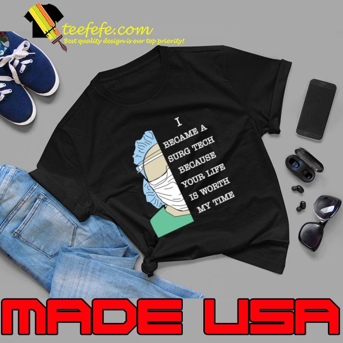 Surg Tech i became a surg tech because your life is worth my time T-Shirt Unisex Surg Tech i became a surg tech because your life is worth my time T-Shirt Unisex
