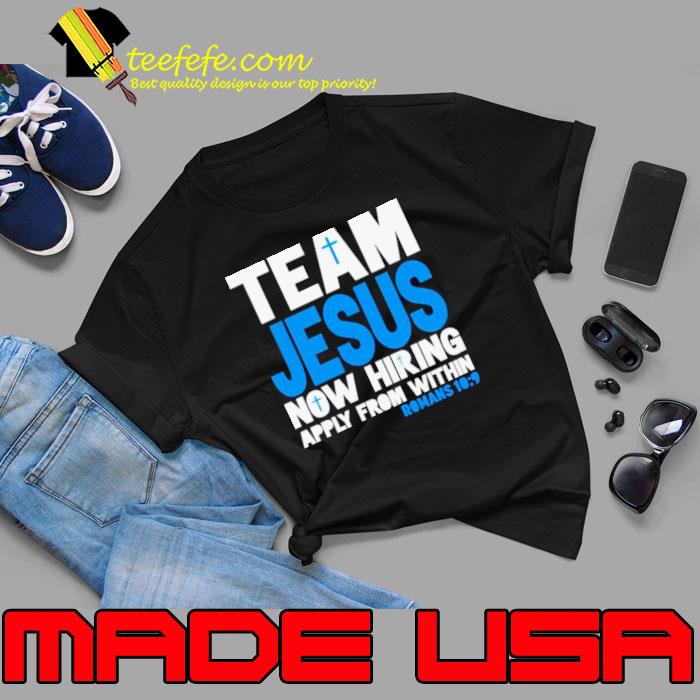 Team Jesus now hiring apply from within romans 10 9 shirt
