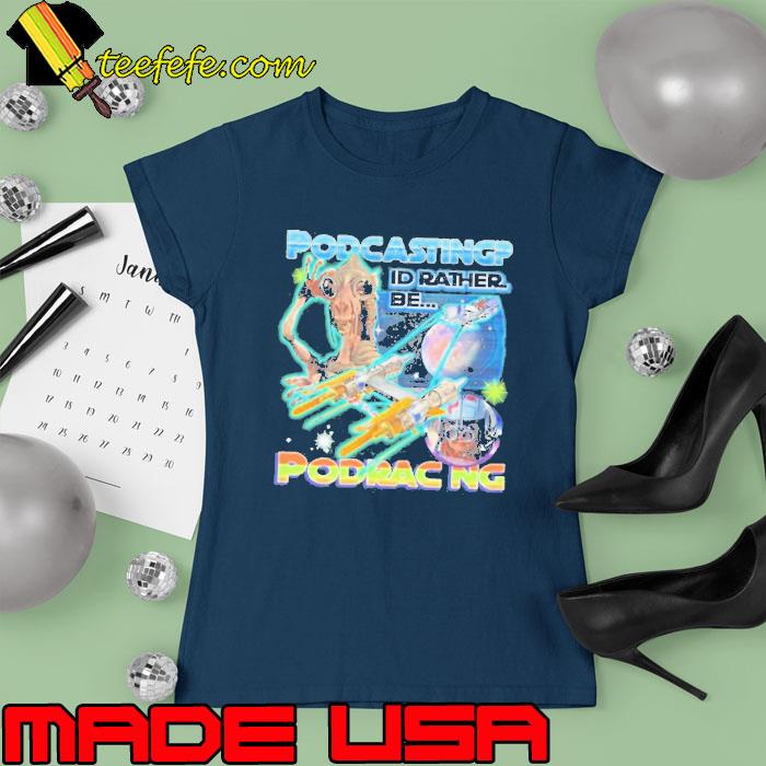 That Go Hard Podcasting I’d Rather Be Podracing s Ladies tee That Go Hard Podcasting I’d Rather Be Podracing s Ladies tee
