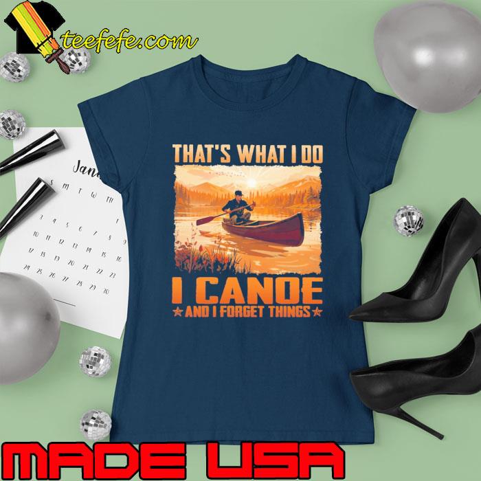 That's What Do I Canoe And Forget Things Sunset s Ladies tee That's What Do I Canoe And Forget Things Sunset s Ladies tee