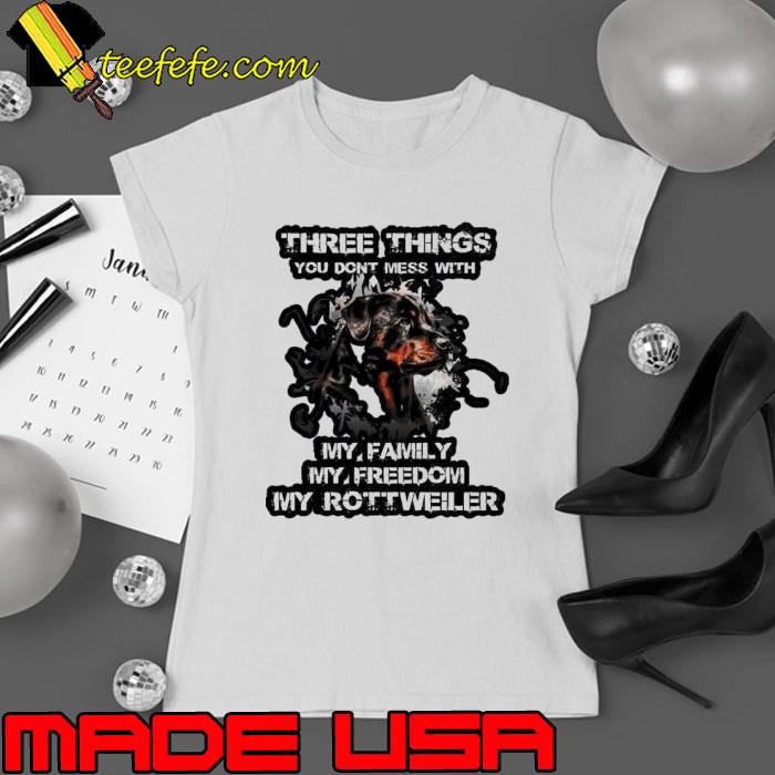 Three things you don't mess with my family my freedom my rottweiler shirt Three things you don't mess with my family my freedom my rottweiler shirt