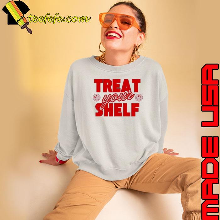 Treat your shelf smile s Sweatshirt Treat your shelf smile s Sweatshirt