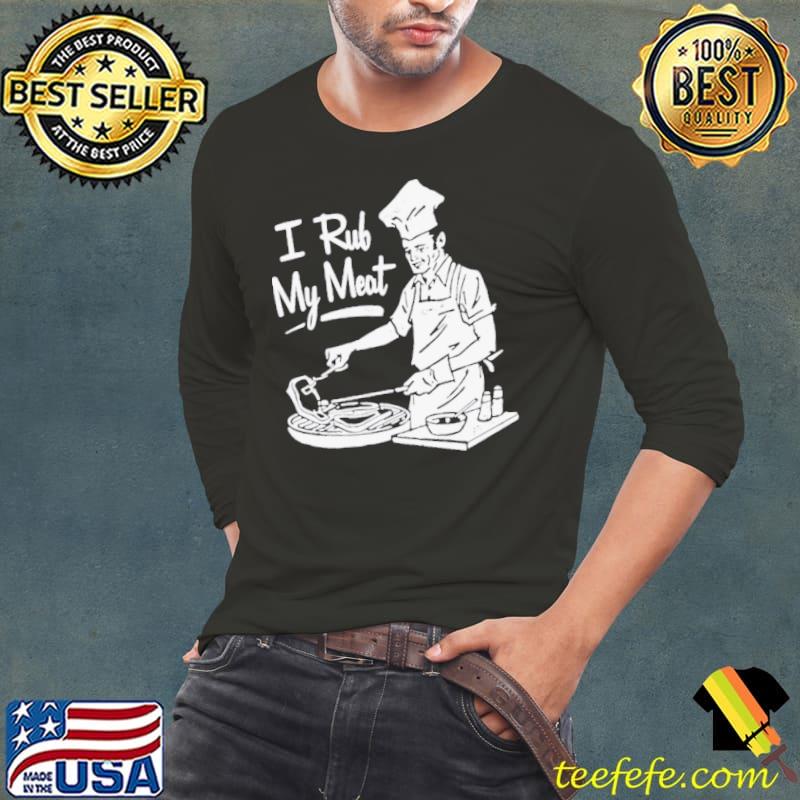 Unethicalthreads I Rub My Meat shirt Unethicalthreads I Rub My Meat shirt