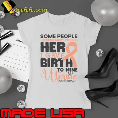 Uterine Awareness Some People Never Meet Their Hero I Gave Birth To Mine Cancer Fighter T-Shirt