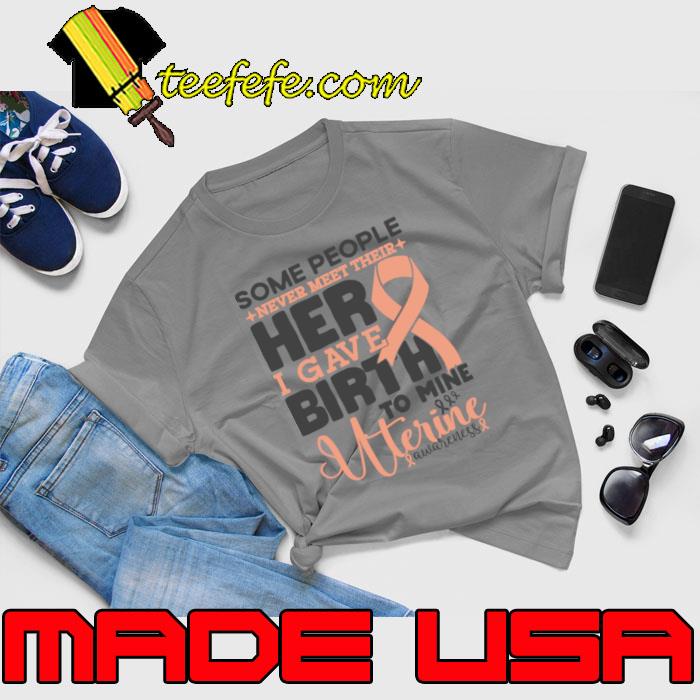 Uterine Awareness Some People Never Meet Their Hero I Gave Birth To Mine Cancer Fighter T-Shirt Unisex Uterine Awareness Some People Never Meet Their Hero I Gave Birth To Mine Cancer Fighter T-Shirt Unisex