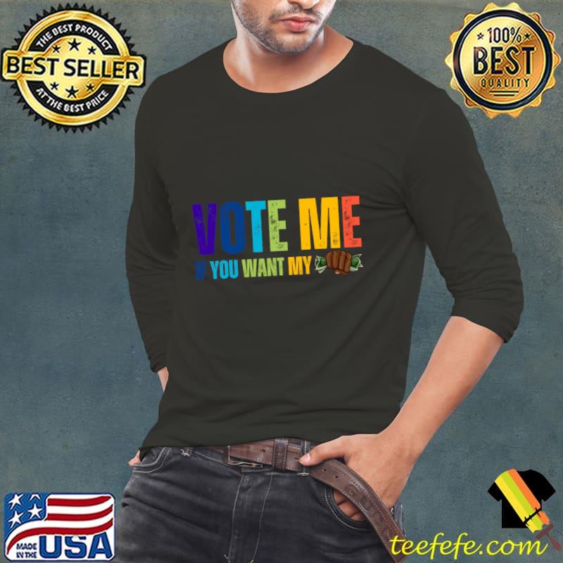 Vote Me If You Want My Money No BG T-Shirt Long Sleeve Tee Vote Me If You Want My Money No BG T-Shirt Long Sleeve Tee