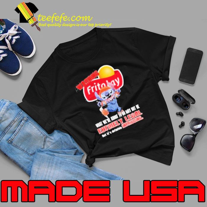 Warning Fritolay Logo What We’re About To Do May Not Be Entirely Legal Shirt