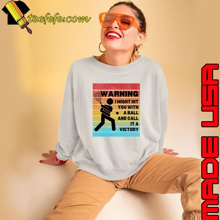 Warning I Might Hit You With A Ball And Call It A Victory Vintage Racquetball Player Accessories T-Shirt Sweatshirt Warning I Might Hit You With A Ball And Call It A Victory Vintage Racquetball Player Accessories T-Shirt Sweatshirt