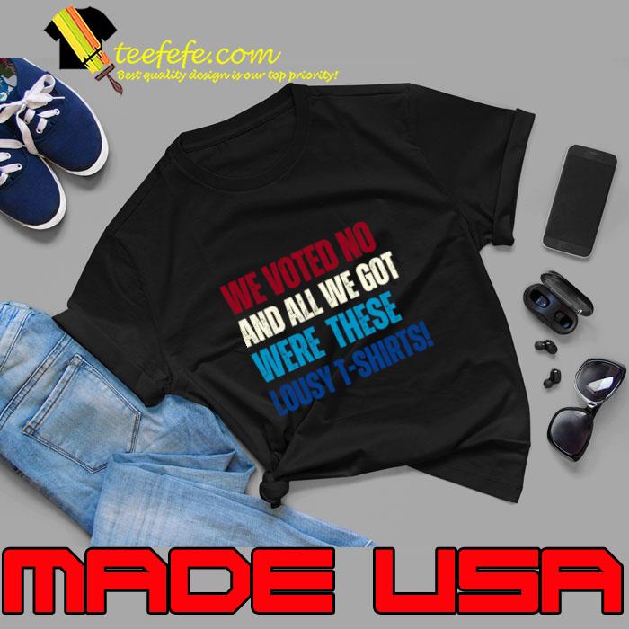 We Voted No And All We Got Were These Lousy T-Shirt Unisex We Voted No And All We Got Were These Lousy T-Shirt Unisex