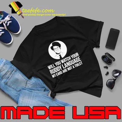 Will You Watch Your Ruddy Language shirt