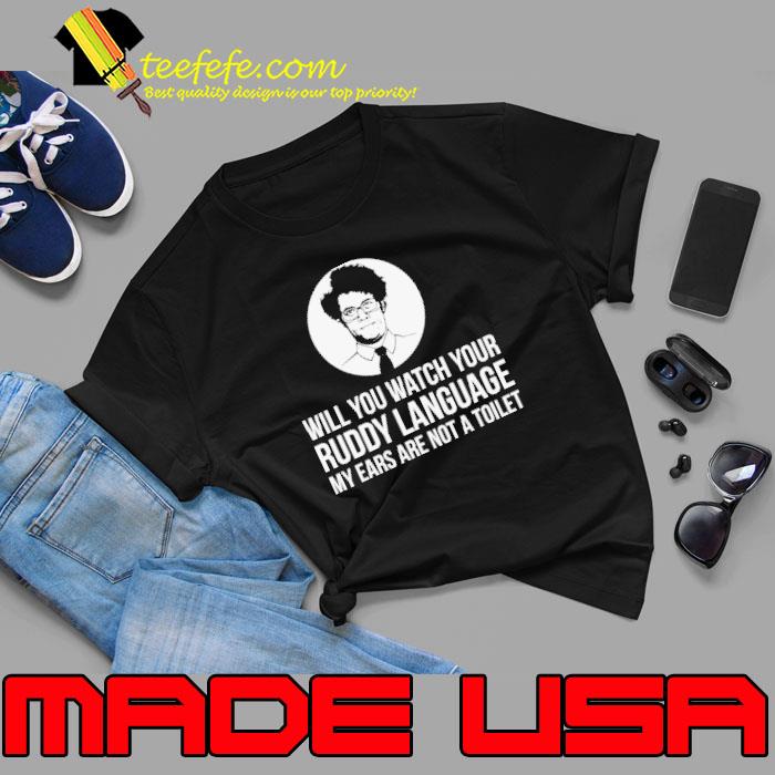 Will You Watch Your Ruddy Language shirt