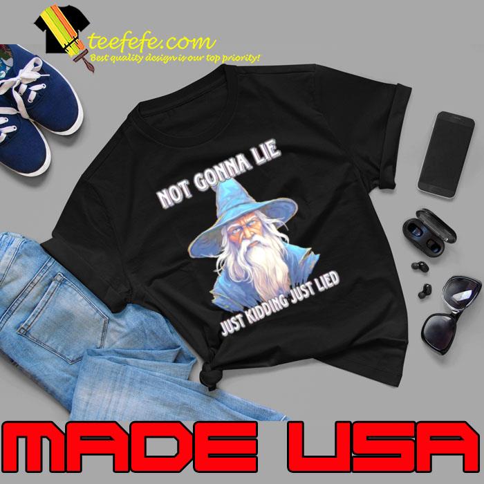 Wizard not gonna lie just kidding just lied shirt