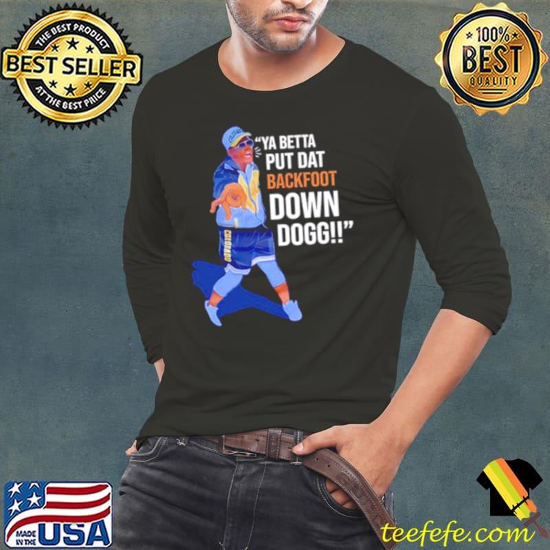 Ya betta put dat backfoot down dogg s Long Sleeve Tee Ya betta put dat backfoot down dogg s Long Sleeve Tee