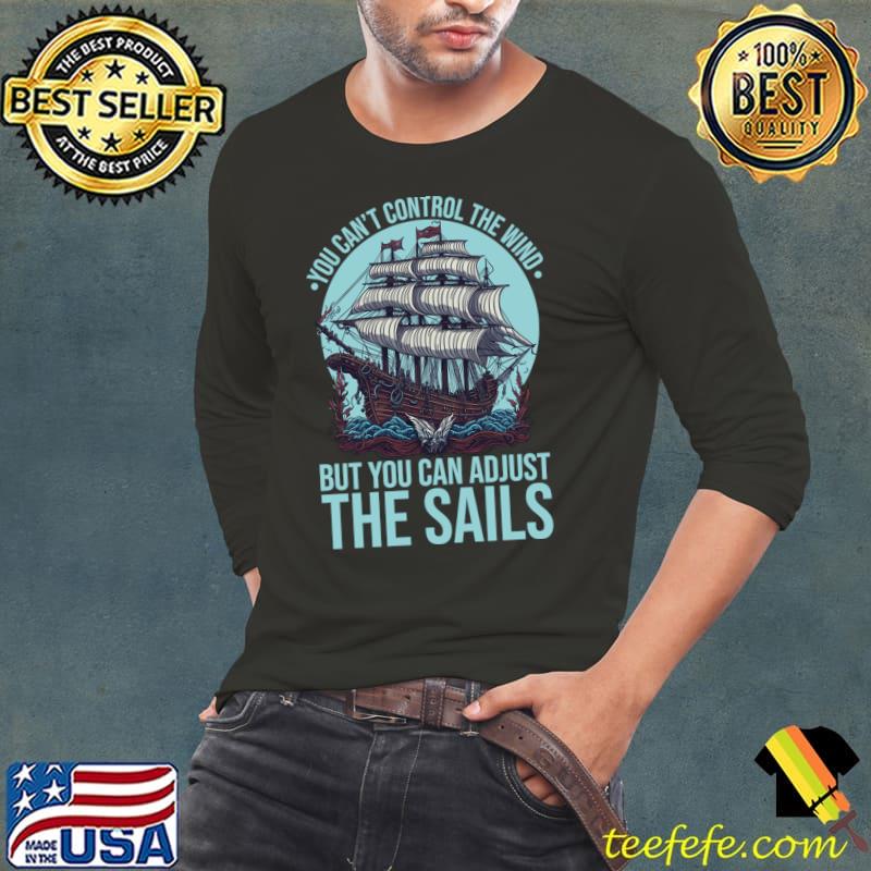 You Can't Control The Wind But You can Adjust the Sails T-Shirt Long Sleeve Tee You Can't Control The Wind But You can Adjust the Sails T-Shirt Long Sleeve Tee