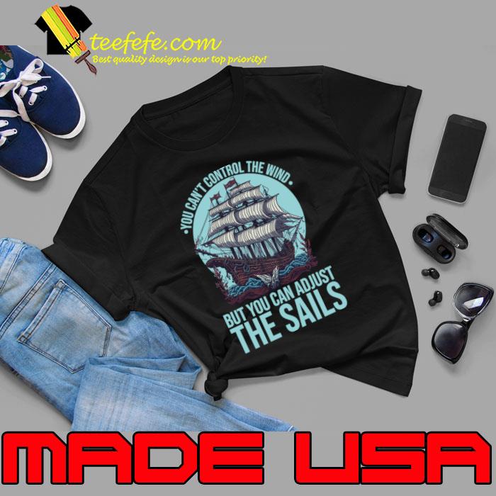 You Can't Control The Wind But You can Adjust the Sails T-Shirt Unisex You Can't Control The Wind But You can Adjust the Sails T-Shirt Unisex