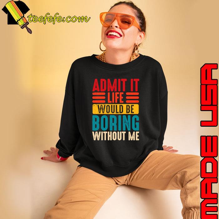 Admit It Life Would be Boring Without Me Retro T-Shirt