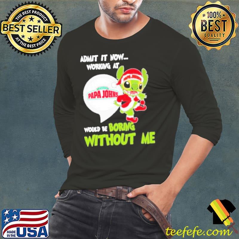 Admit it now working at Pizza Papa Johns would be boring without me Shirt Long Sleeve Tee Admit it now working at Pizza Papa Johns would be boring without me Shirt Long Sleeve Tee