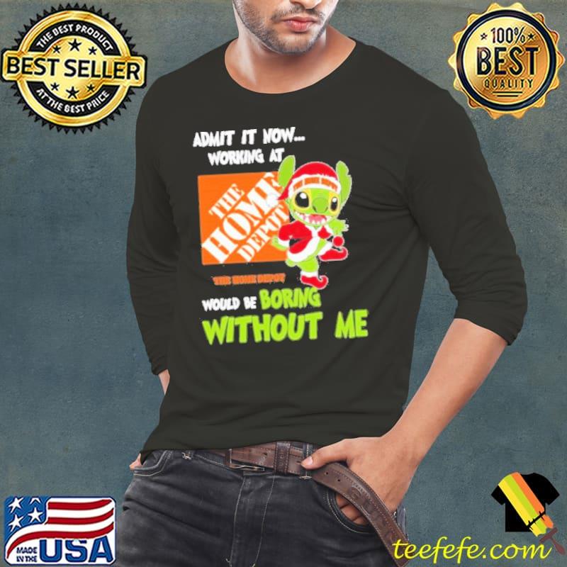 Admit it now working at the home depot would be boring without me Shirt Long Sleeve Tee Admit it now working at the home depot would be boring without me Shirt Long Sleeve Tee