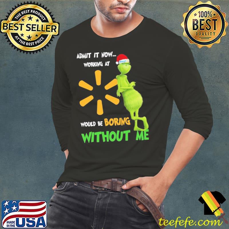 Admit it now working at would be boring without me walmart grinch christmas s Long Sleeve Tee Admit it now working at would be boring without me walmart grinch christmas s Long Sleeve Tee