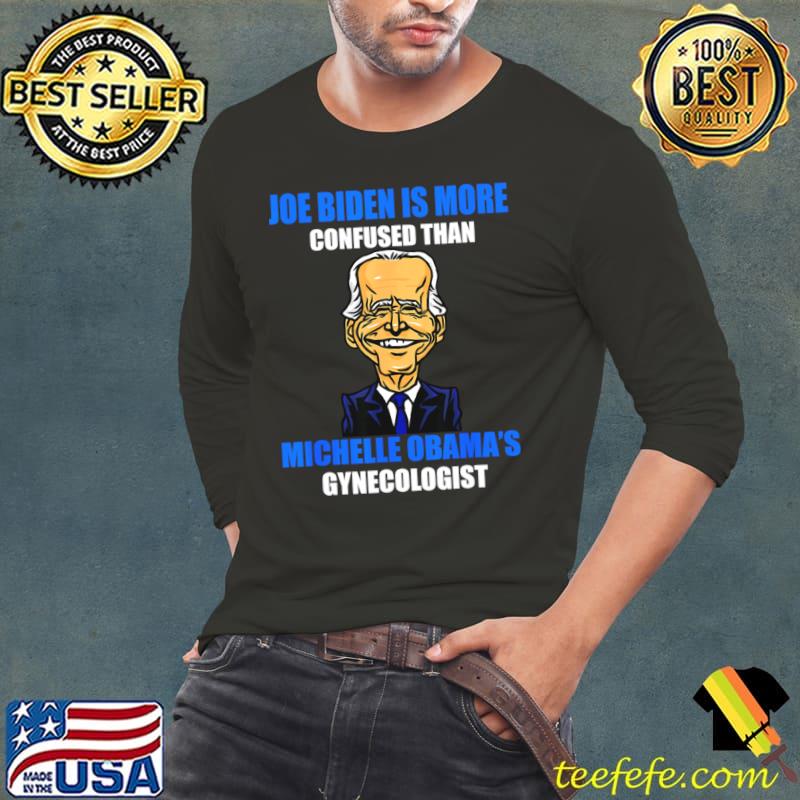 Anti Joe Biden Is More Confused Than Obama's Gynecologist T-Shirt Long Sleeve Tee Anti Joe Biden Is More Confused Than Obama's Gynecologist T-Shirt Long Sleeve Tee